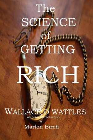 The Science of Getting Rich de Wallace D Wattles