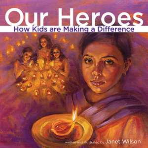 Our Heroes: How Kids Are Making a Difference de Janet Wilson