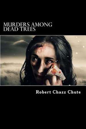 Murders Among Dead Trees de Robert Chazz Chute