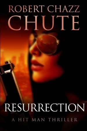 Resurrection: A Hit Man Thriller de Robert Chazz Chute