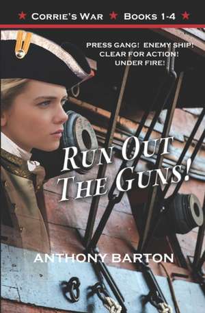 Run Out the Guns!: Press Gang! Enemy Ship! Clear for Action! Under Fire! de Anthony Barton