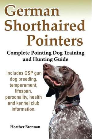 German Shorthaired Pointers: Complete Pointing Dog Training and Hunting Guide de Heather Brennan