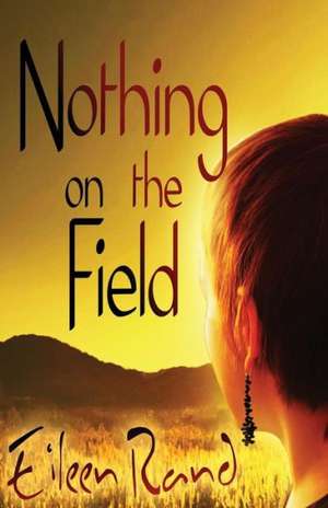 Nothing on the Field: A Message of Hope from a Recovering Anorexic de Eileen Rand