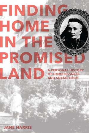 Finding Home in the Promised Land: A Personal History of Homelessness and Social Exile de Jane Harris