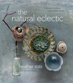 The Natural Eclectic: A Design Aesthetic Inspired by Nature de Heather Ross