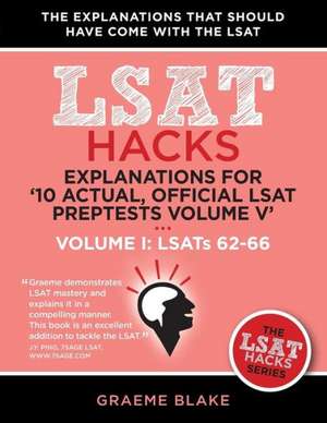 Explanations for '10 Actual, Official LSAT Preptests Volume V': Lsats 62-66 (LSAT Hacks) de Graeme Blake