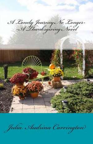 A Lonely Journey No Longer--A Thanksgiving Novel de Julia Audrina Carrington