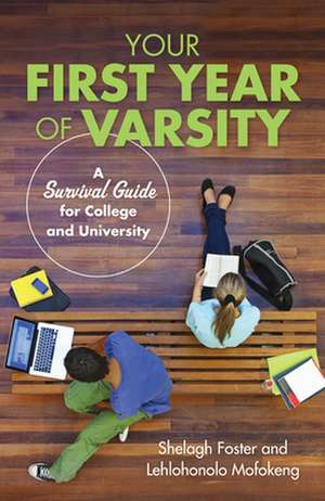 Your First Year of Varsity: A Survival Guide for College and University de Shelagh Foster