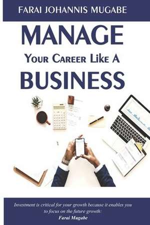 Manage Your Career Like a Business de Farai Johannis Mugabe