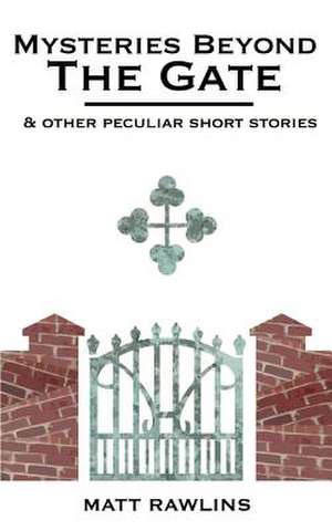 Mysteries Beyond the Gate and Other Peculiar Short Stories: How Do We Know God's Presence is with Us? de Matt L Rawlins