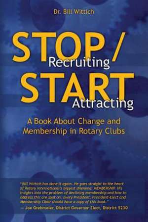 Stop Recruiting / Start Attracting: A Book about Change and Membership in Rotary Clubs