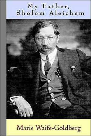 My Father, Sholom Aleichem de Marie Waife-Goldberg