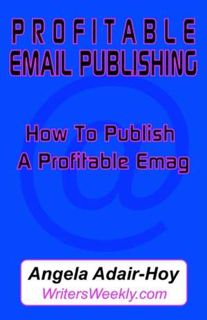 Profitable Email Publishing: How to Publish a Profitable Emag de Angela Adair-Hoy