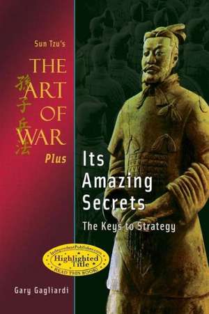 Sun Tzu's the Art of War Plus Its Amazing Secrets: The Keys to Strategy de Gary Gagliardi