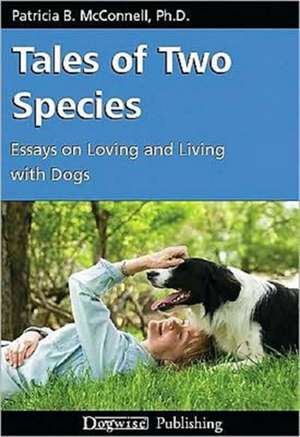 Tales of Two Species: Essays on Loving and Living with Dogs de Patricia B. McConnell