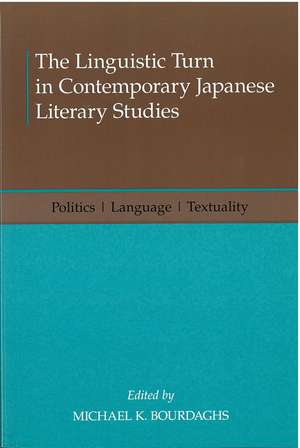 The Linguistic Turn in Contemporary Japanese Literary Studies: Politics, Language, Textuality de Michael K. Bourdaghs