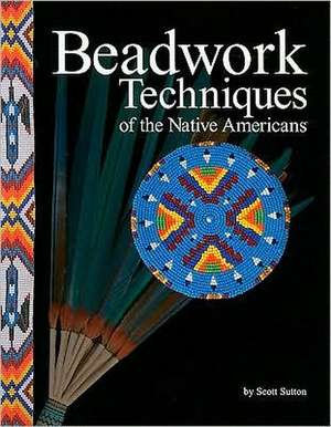 Beadwork Techniques of the Native Americans de Scott Sutton