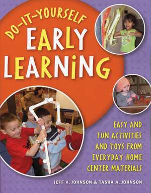 Do-It-Yourself Early Learning: Easy and Fun Activities and Toys from Everyday Home Center Materials de Jeff A. Johnson