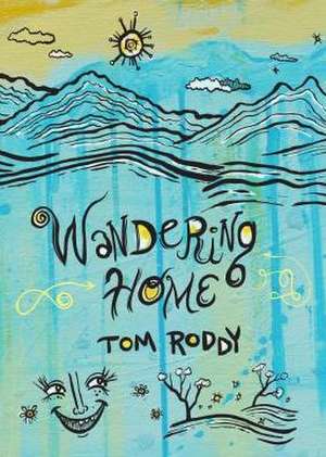 Wandering Home: Essays by Tom Roddy de Tom Roddy