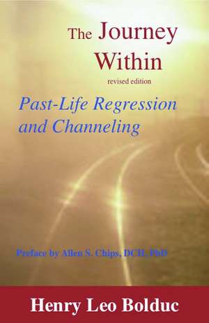 The Journey Within: Past-Life Regression and Channeling de Henry Leo Bolduc