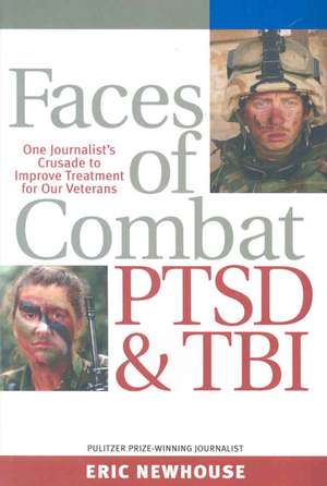 Faces of Combat, PTSD and TBI: One Journalist's Crusade to Improve Treatment for Our Veterans de Eric Newhouse