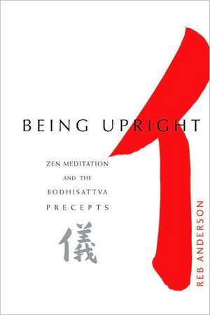 Being Upright: Zen Meditation and the Bodhisattva Precepts de Reb Anderson