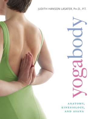 Yogabody: Anatomy, Kinesiology, and Asana de Judith Hanson Lasater