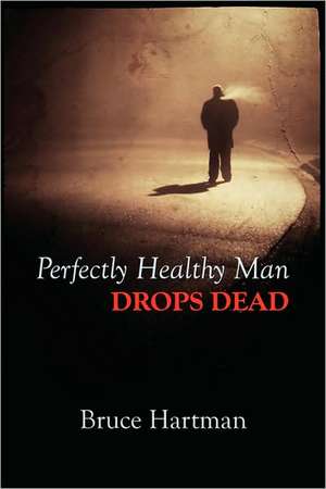 Perfectly Healthy Man Drops Dead de Bruce Hartman