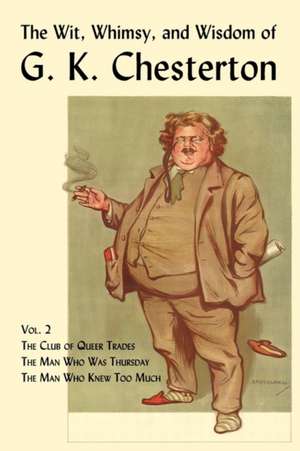 The Wit, Whimsy, and Wisdom of G. K. Chesterton, Volume 2: The Club of Queer Trades, the Man Who Was Thursday, the Man Who Knew Too Much de G. K. Chesterton