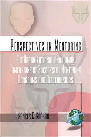 The Organizational and Human Dimensions of Successful Mentoring Programs and Relationships (PB) de Frances K. Kochan