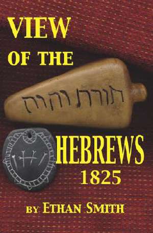 View of the Hebrews 1825: Or the Tribes of Israel in America de Ethan Smith