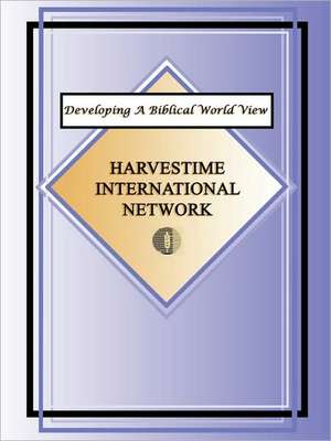 Developing a Biblical World View de Harvestime International Network