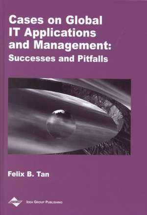 Cases on Global It Applications and Management: Successes and Pitfalls de Felix Tan