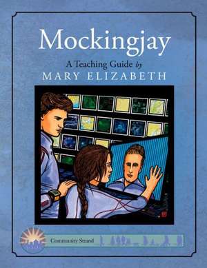 Mockingjay: A Teaching Guide de Mary Elizabeth