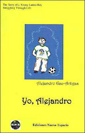 Yo, Alejandro: The Story of a Young Latino Boy Struggling Through Life de Alejandro Gac-Artigas