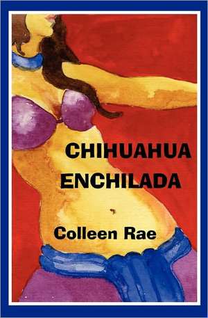 Chihuahua Enchilada: Stories of My Life de Rae, Colleen