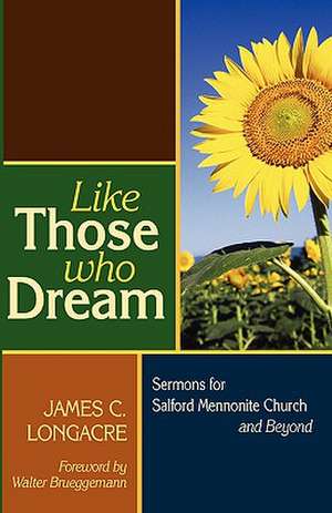 Like Those Who Dream: Sermons for Salford Mennonite Church and Beyond de James C. Longacre