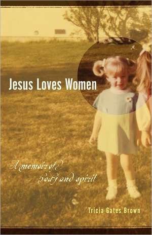 Jesus Loves Women: A Memoir of Body and Spirit de Tricia Gates Brown