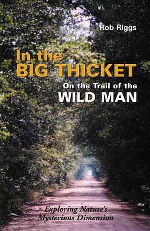 In the Big Thicket on the Trail of the Wild Man de Rob Riggs