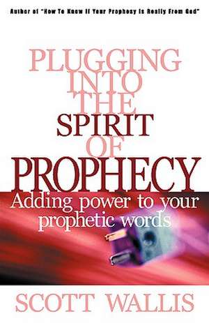 Plugging Into the Spirit of Prophecy de Scott Wallis