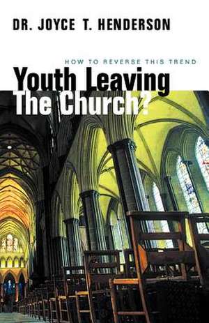 Youth Leaving the Church?: How to Reverse This Trend de Joyce T. Henderson