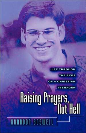 Raising Prayers, Not Hell: Life Through the Eyes of a Christian Teenager de Brandon L. Boswell