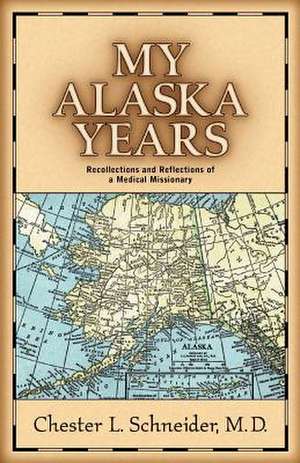 My Alaska Years de Chester L. Schneider