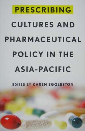 Prescribing Cultures and Pharmaceutical Policy in the Asia Pacific de Karen Eggleston