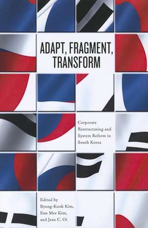 Adapt, Fragment, Transform: Corporate Restructuring and System Reform in South Korea de Byung-Kook Kim