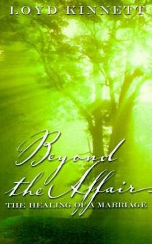 Beyond the Affair: The Healing of a Marriage de Loyd N. Kinnett