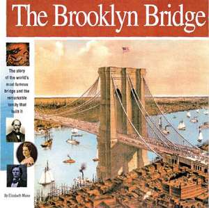 The Brooklyn Bridge: The Story of the World's Most Famous Bridge and the Remarkable Family That Built It de Elizabeth Mann