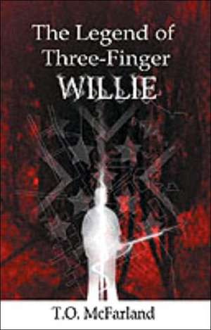 Legend of Three-Finger Willie: Down Memory Lane de T. O. McFarland