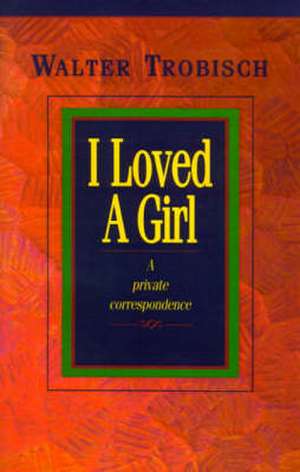 I Loved a Girl: A Private Correspondence de Walter Trobisch