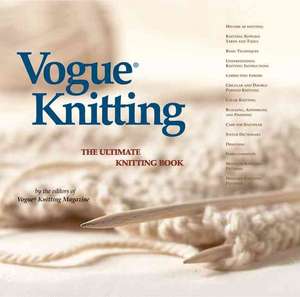 Vogue(r) Knitting the Ultimate Knitting Book: The Ultimate Portable Knitting Compendium de Vogue